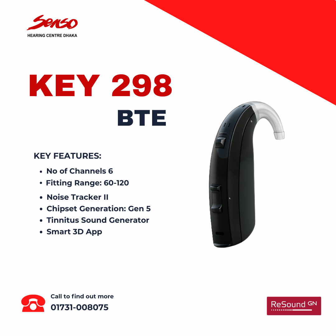 The Resound Key 298 SP BTE (Behind-the-Ear) hearing aid is designed for users with moderate to profound hearing loss and offers a range of features to enhance the hearing experience. Here’s a list of typical contents and features associated with the Resound Key 298 SP BTE hearing aid:
Contents
1.	Resound Key 298 SP BTE Hearing Aid: The main hearing device.
2.	Batteries: Usually includes size 675 batteries for powering the device.
3.	Ear Tubes and Domes: Various sizes for a comfortable and secure fit in the ear.
4.	User Manual: Comprehensive instructions for setup, usage, and care.
5.	Quick Start Guide: A simplified guide for quick reference and initial setup.
6.	Cleaning Tool: A brush or tool for maintenance and cleaning of the hearing aid.
7.	Storage Case: A protective case for safely storing the hearing aid when not in use.
8.	Warranty Information: 2 years replacement guarantee.
9.	Additional Accessories: May include a drying kit or dehumidifier to maintain device integrity.
Features
1.	Powerful Amplification: Specifically designed for individuals with moderate to profound hearing loss, providing ample amplification.
2.	Advanced Digital Signal Processing: Offers clear sound quality and improved speech understanding in various environments.
3.	Directional Microphones: Focuses on sounds in front of the user while minimizing background noise.
4.	Noise Reduction Technology: Helps reduce distracting background noise for a more comfortable listening experience.
5.	Feedback Management: Minimizes whistling or feedback sounds for clearer listening.
6.	Volume Control: Allows for easy adjustments to the volume based on personal preference.
7.	Multiple Listening Programs: Provides tailored settings for different listening environments (e.g., quiet, noisy, outdoors).
8.	Durable and Lightweight Design: Comfortable for extended wear and built to withstand daily use.
9.	Connectivity Options: May support wireless connectivity features (check specific model capabilities) for streaming audio from compatible devices.
10.	User-Friendly Controls: Intuitive buttons for easy operation and adjustment.
For the most precise information regarding specific features and contents, it’s best to refer to the official Resound website or consult with your audiologist. If you have any further questions or need more details, feel free to ask! We are the distributor of resound in Bangladesh and we offer better hearing aid price in Bangladesh.